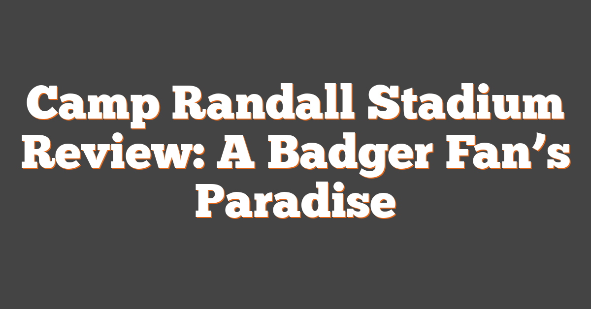 Camp Randall Stadium Review: A Badger Fan’s Paradise