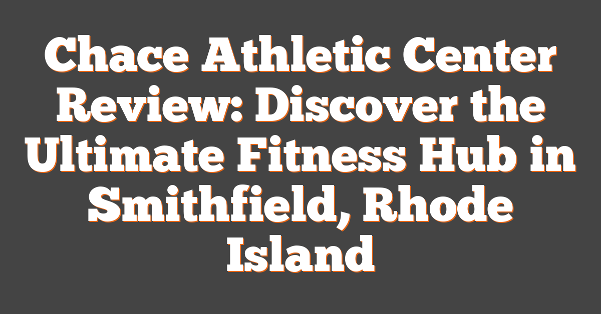 Chace Athletic Center Review: Discover the Ultimate Fitness Hub in Smithfield, Rhode Island