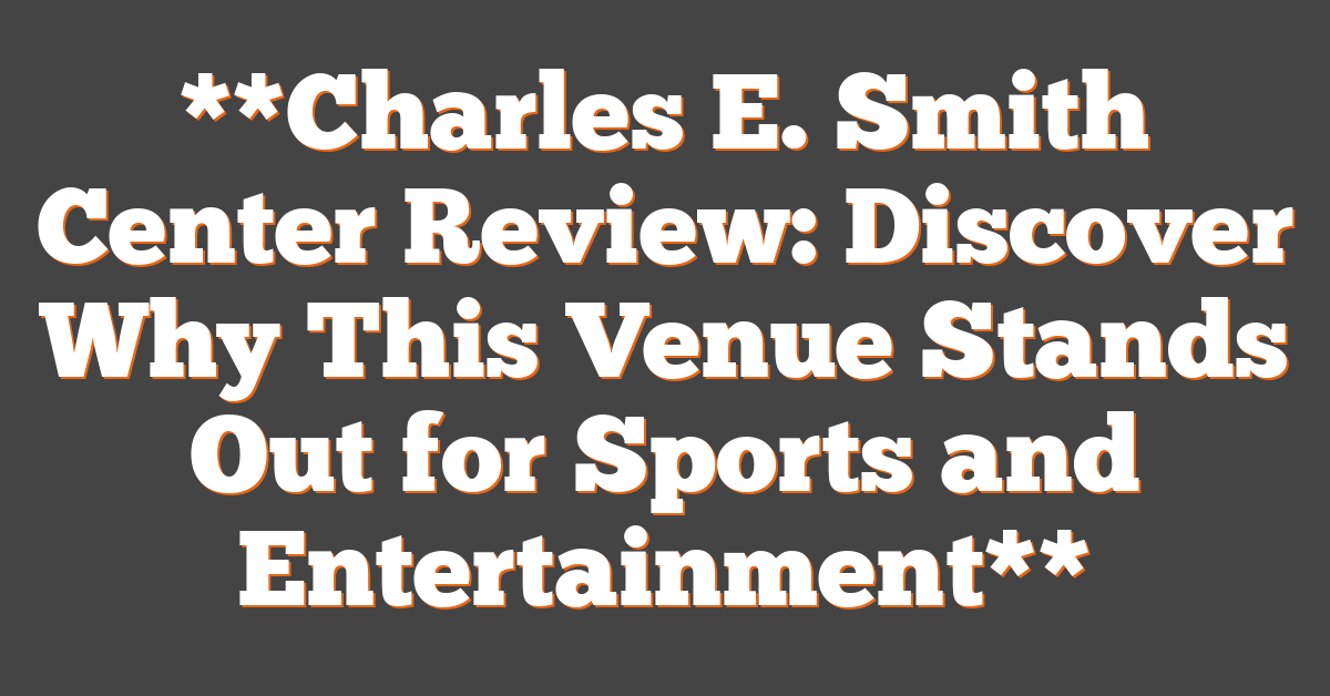 **Charles E. Smith Center Review: Discover Why This Venue Stands Out for Sports and Entertainment**