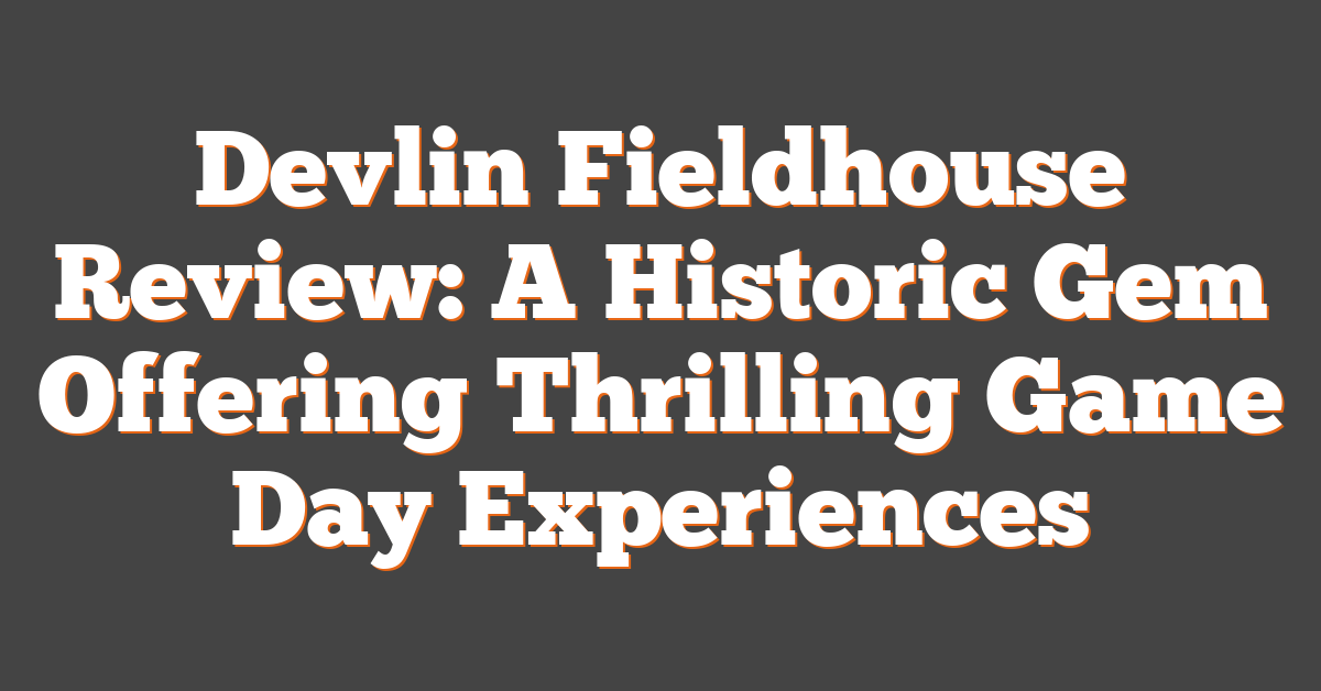 Devlin Fieldhouse Review: A Historic Gem Offering Thrilling Game Day Experiences