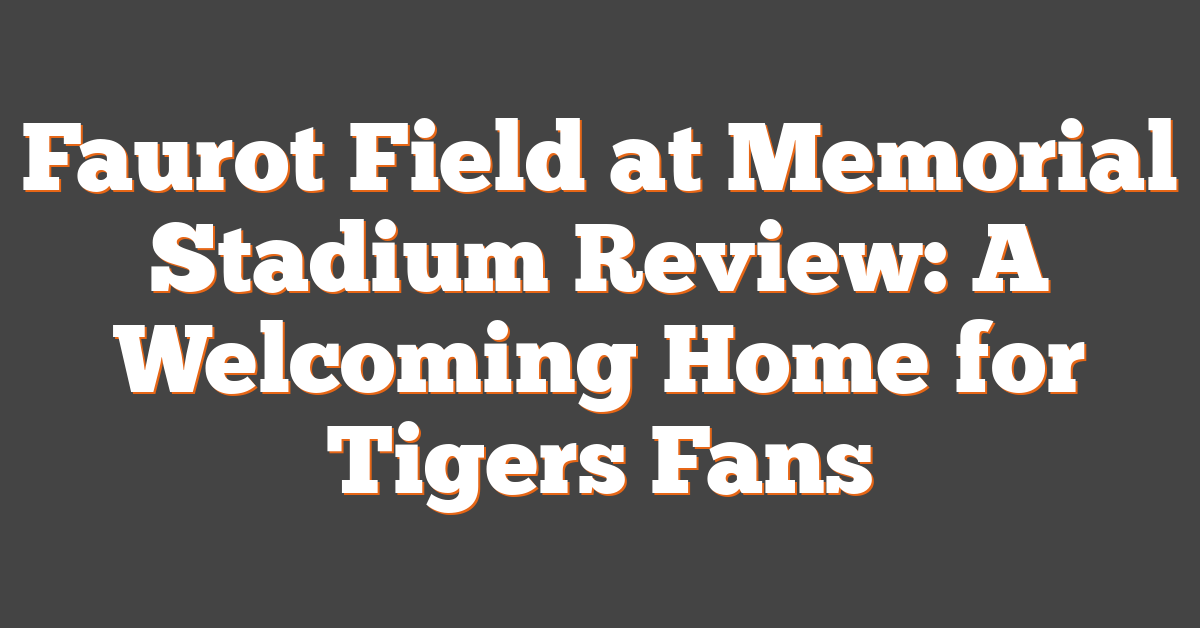 Faurot Field at Memorial Stadium Review: A Welcoming Home for Tigers Fans