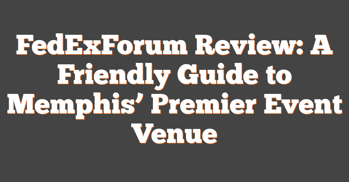 FedExForum Review: A Friendly Guide to Memphis’ Premier Event Venue