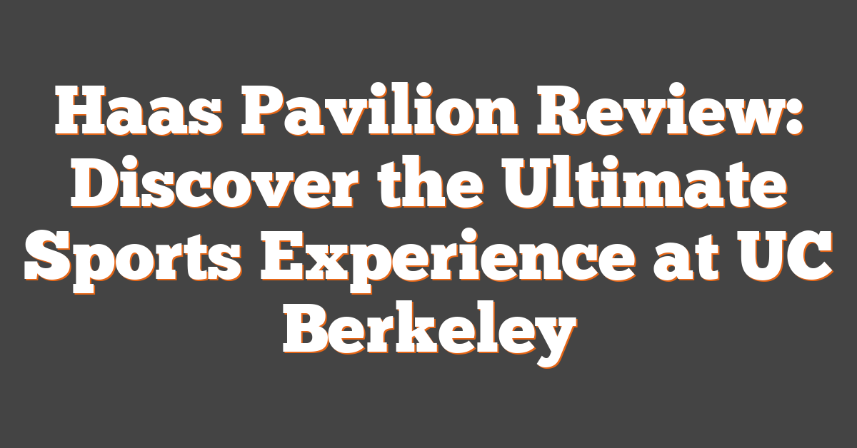 Haas Pavilion Review: Discover the Ultimate Sports Experience at UC Berkeley