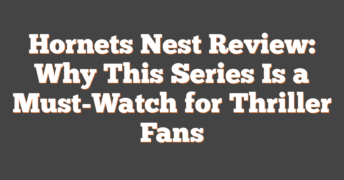 Hornets Nest Review: Why This Series Is a Must-Watch for Thriller Fans
