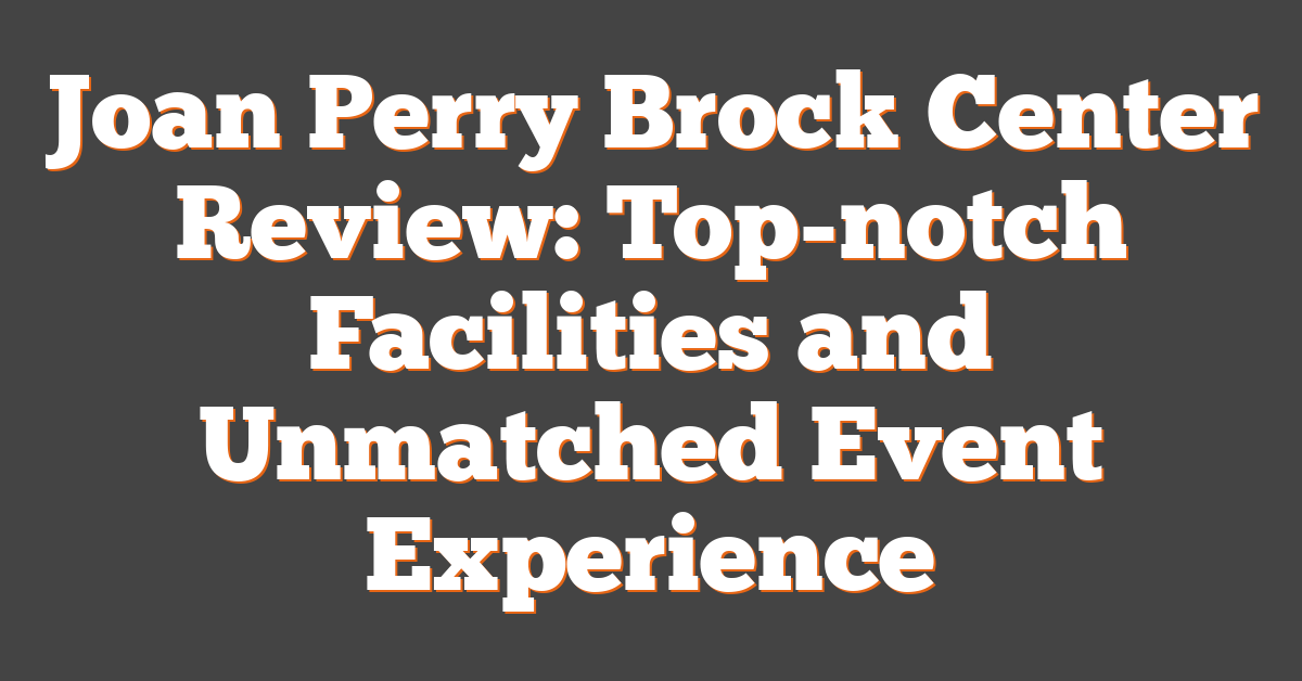 Joan Perry Brock Center Review: Top-notch Facilities and Unmatched Event Experience