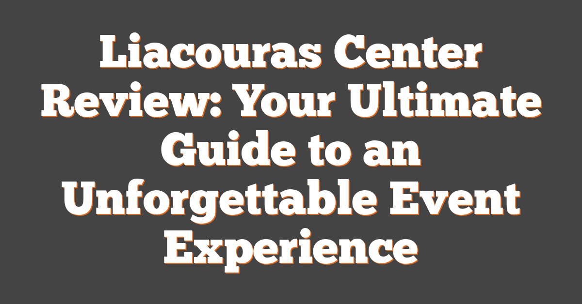 Liacouras Center Review: Your Ultimate Guide to an Unforgettable Event Experience