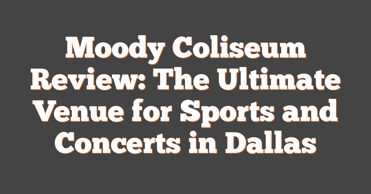 Moody Coliseum Review: The Ultimate Venue for Sports and Concerts in Dallas
