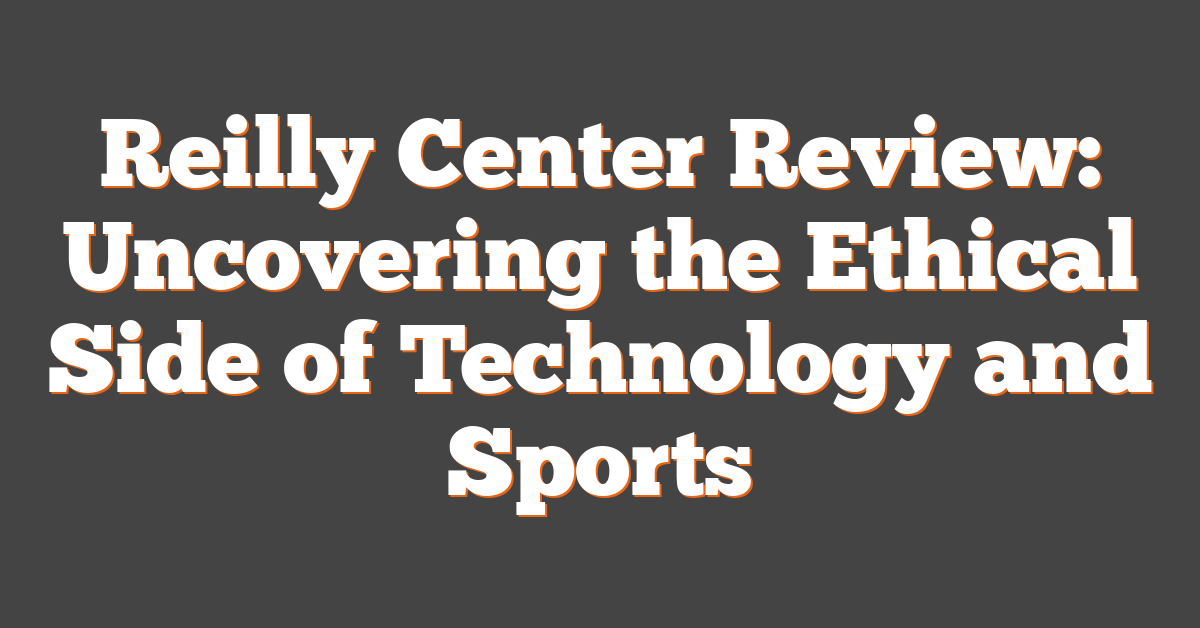 Reilly Center Review: Uncovering the Ethical Side of Technology and Sports