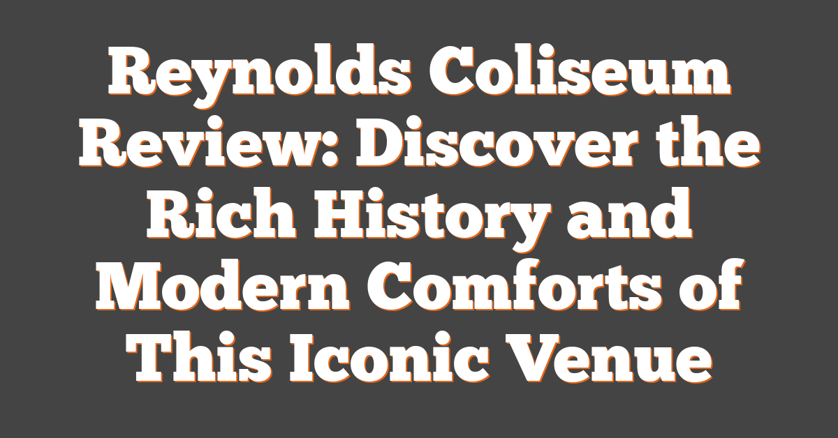 Reynolds Coliseum Review: Discover the Rich History and Modern Comforts of This Iconic Venue