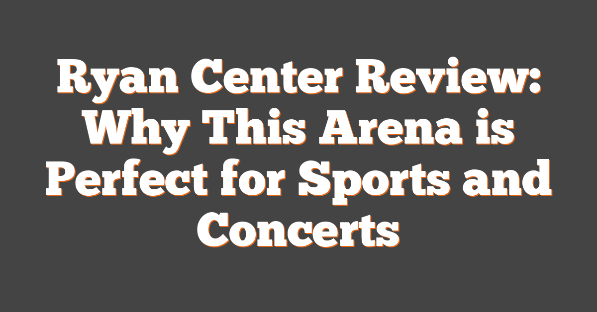 Ryan Center Review: Why This Arena is Perfect for Sports and Concerts