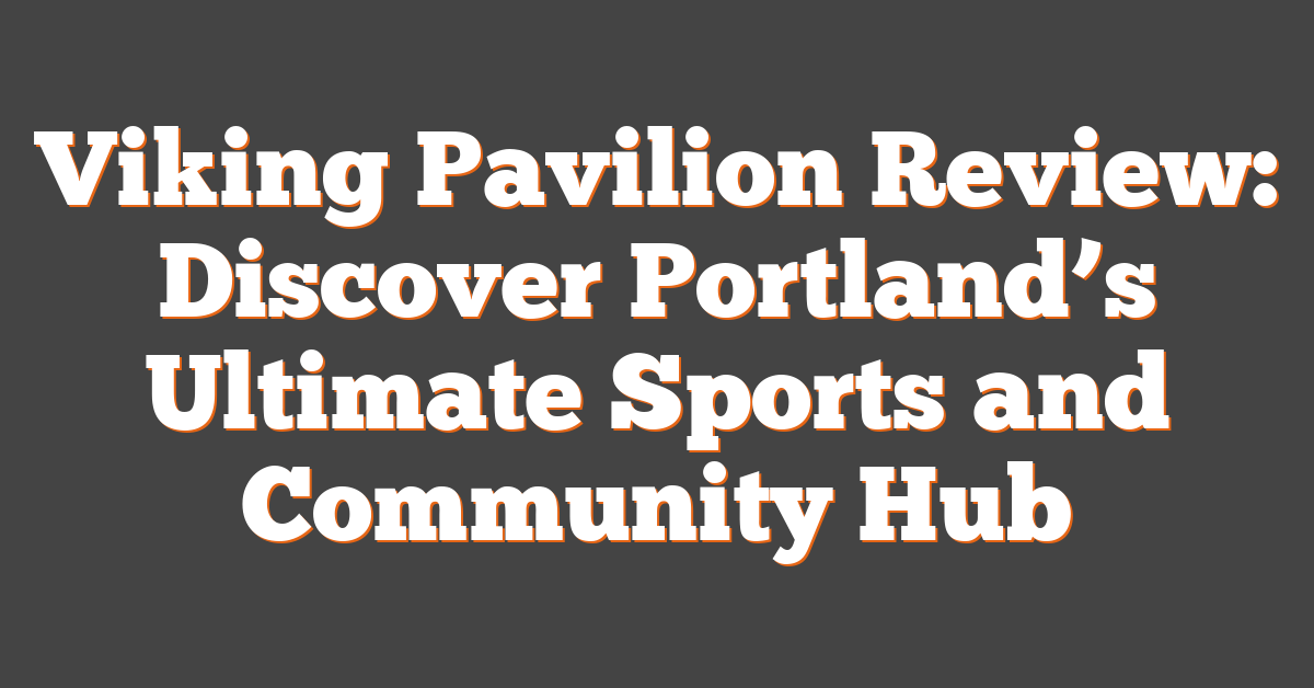 Viking Pavilion Review: Discover Portland’s Ultimate Sports and Community Hub