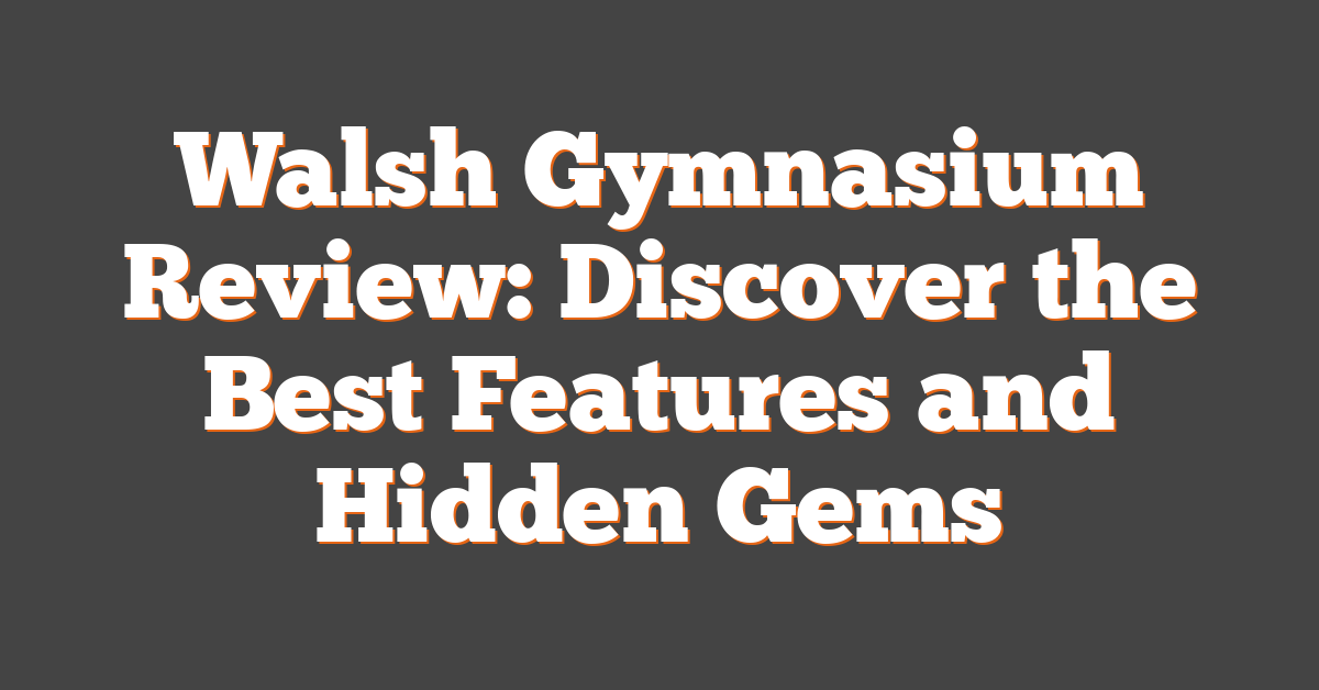 Walsh Gymnasium Review: Discover the Best Features and Hidden Gems