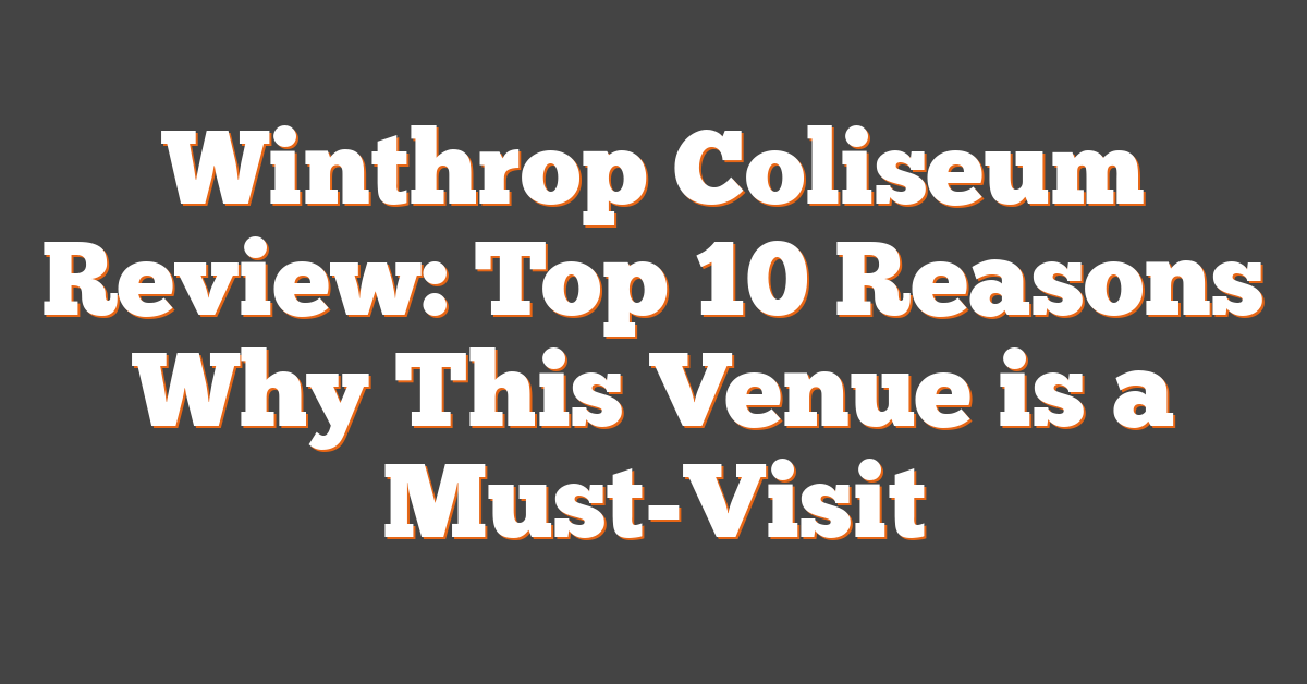 Winthrop Coliseum Review: Top 10 Reasons Why This Venue is a Must-Visit