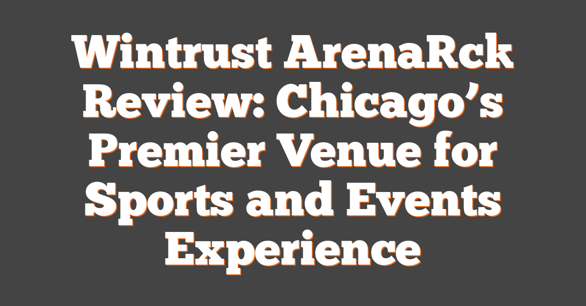 Wintrust Arena[c] Review: Chicago’s Premier Venue for Sports and Events Experience