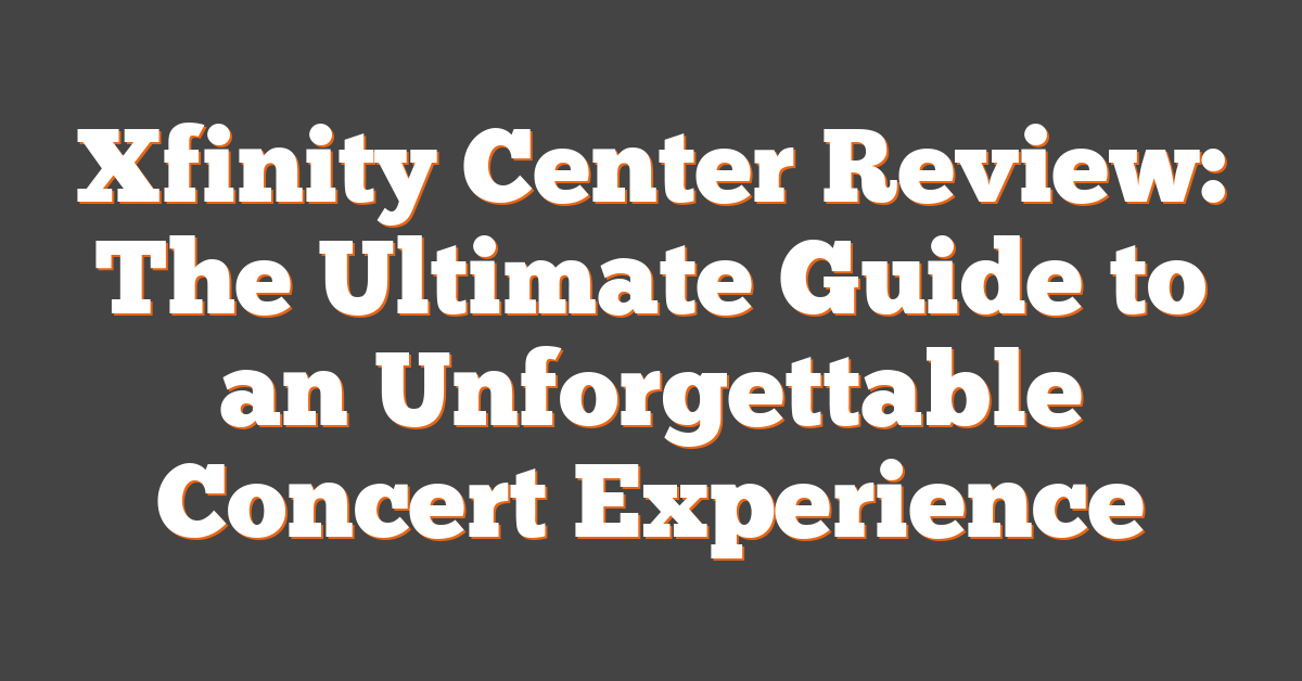 Xfinity Center Review: The Ultimate Guide to an Unforgettable Concert Experience