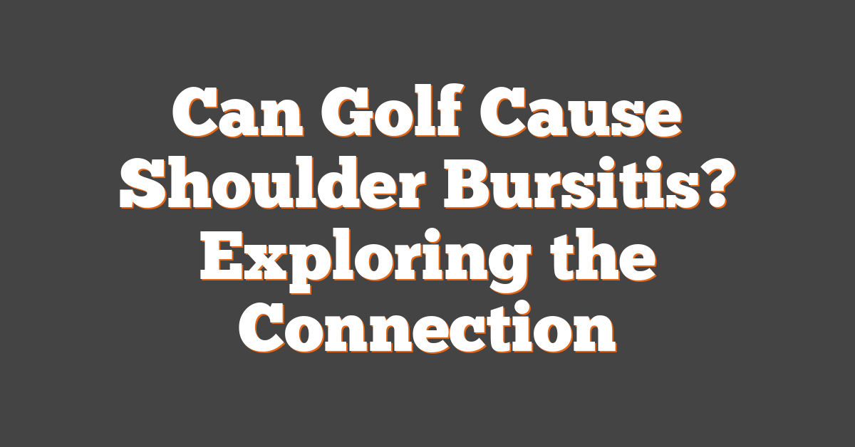 Can Golf Cause Shoulder Bursitis? Exploring the Connection