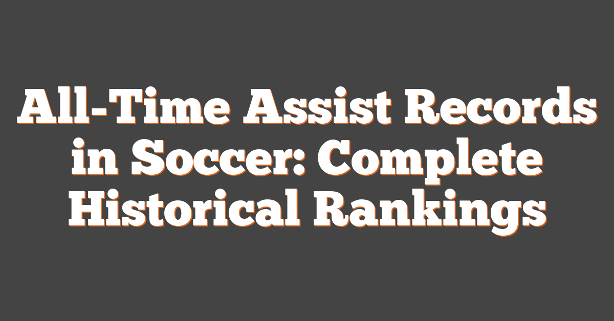 All-Time Assist Records in Soccer: Complete Historical Rankings