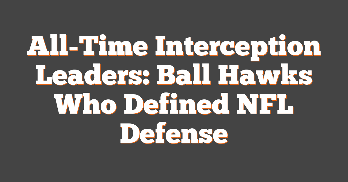 All-Time Interception Leaders: Ball Hawks Who Defined NFL Defense