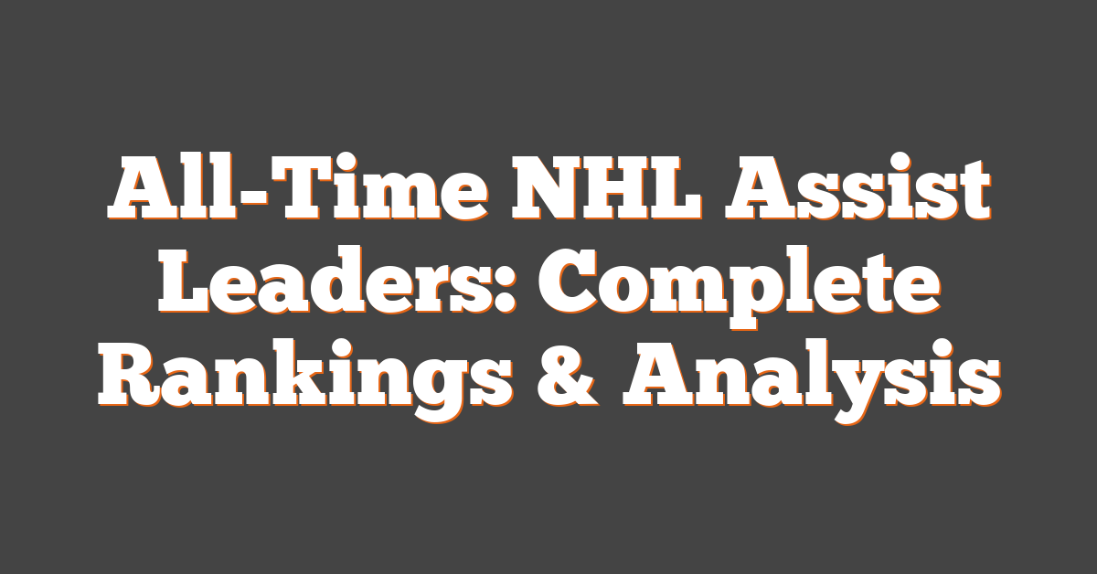 All-Time NHL Assist Leaders: Complete Rankings & Analysis