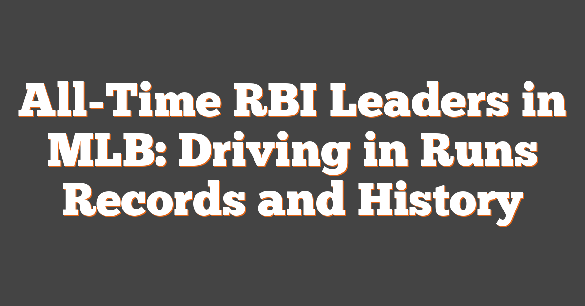 All-Time RBI Leaders in MLB: Driving in Runs Records and History