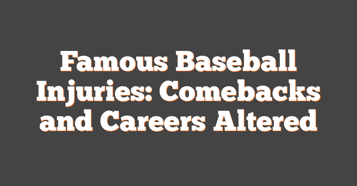 Famous Baseball Injuries: Comebacks and Careers Altered