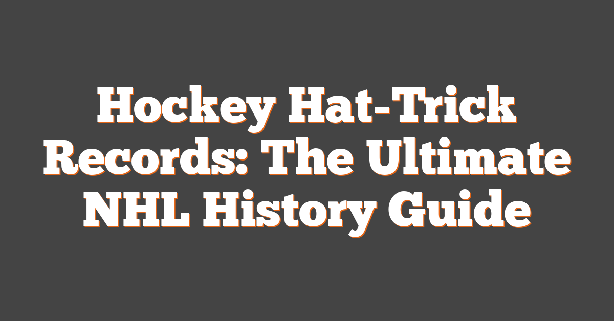 Hockey Hat-Trick Records: The Ultimate NHL History Guide