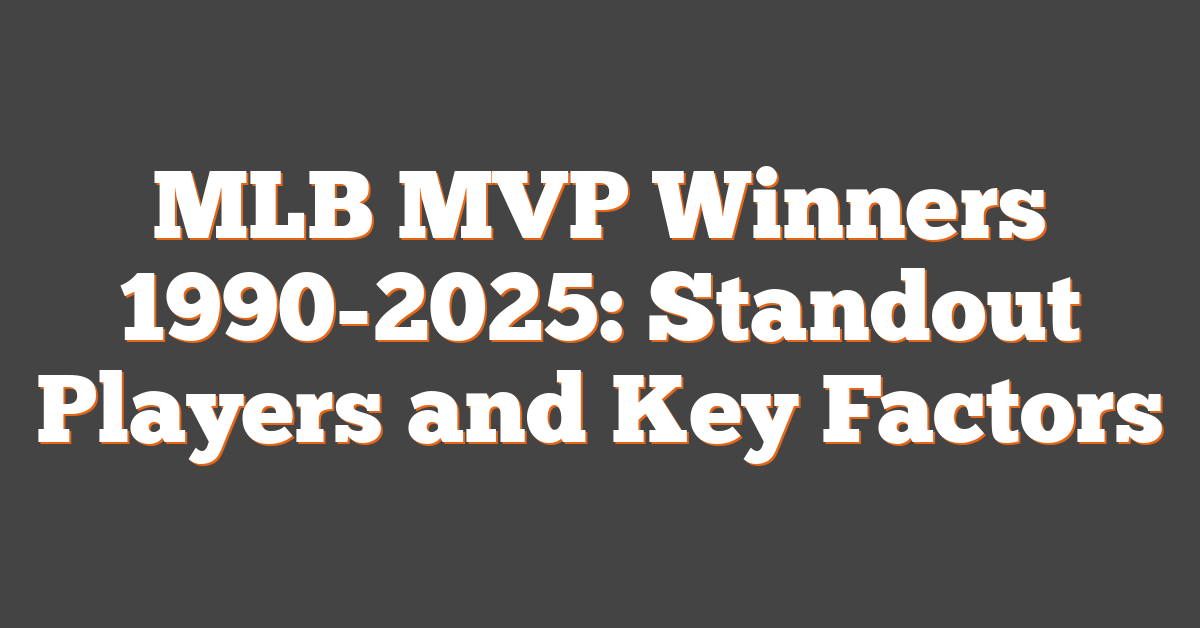 MLB MVP Winners 1990-2025: Standout Players and Key Factors