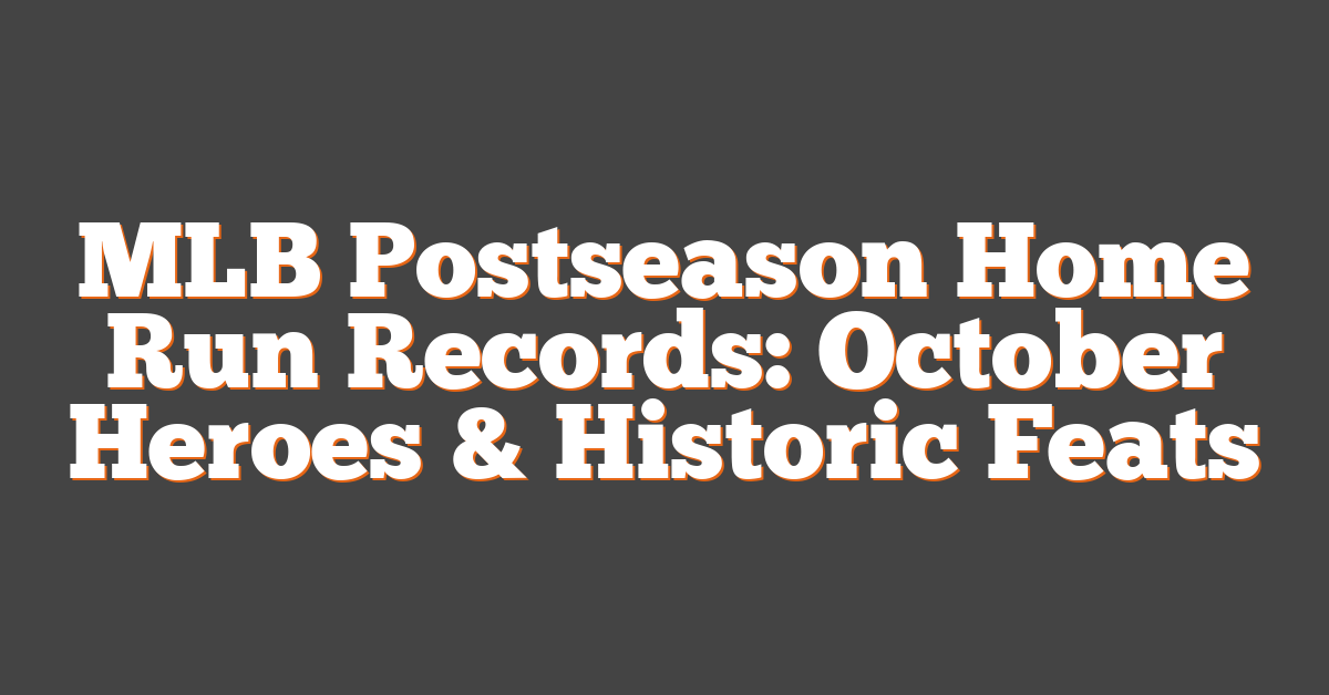 MLB Postseason Home Run Records: October Heroes & Historic Feats