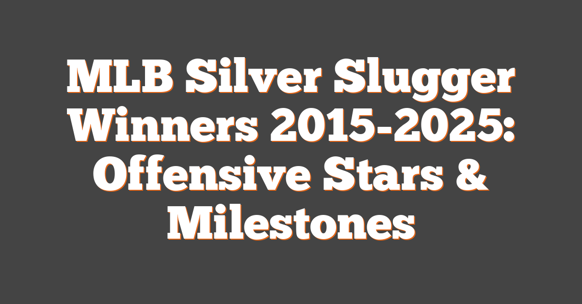 MLB Silver Slugger Winners 2015-2025: Offensive Stars & Milestones