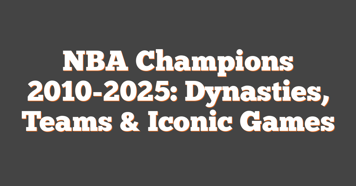 NBA Champions 2010-2025: Dynasties, Teams & Iconic Games