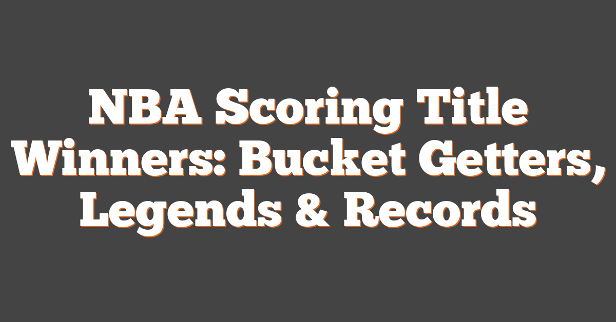 NBA Scoring Title Winners: Bucket Getters, Legends & Records