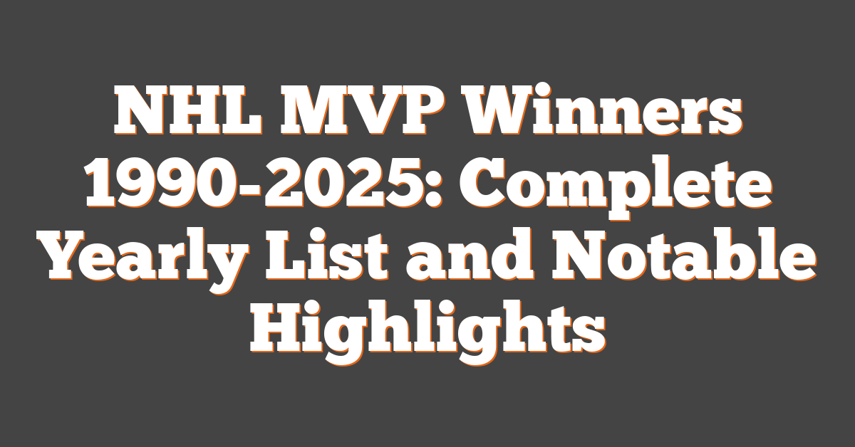 NHL MVP Winners 1990-2025: Complete Yearly List and Notable Highlights