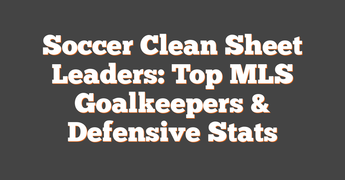 Soccer Clean Sheet Leaders: Top MLS Goalkeepers & Defensive Stats