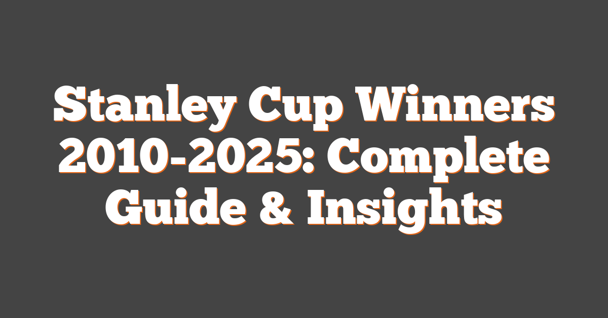 Stanley Cup Winners 2010-2025: Complete Guide & Insights