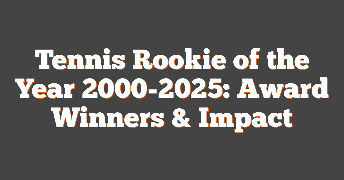 Tennis Rookie of the Year 2000-2025: Award Winners & Impact