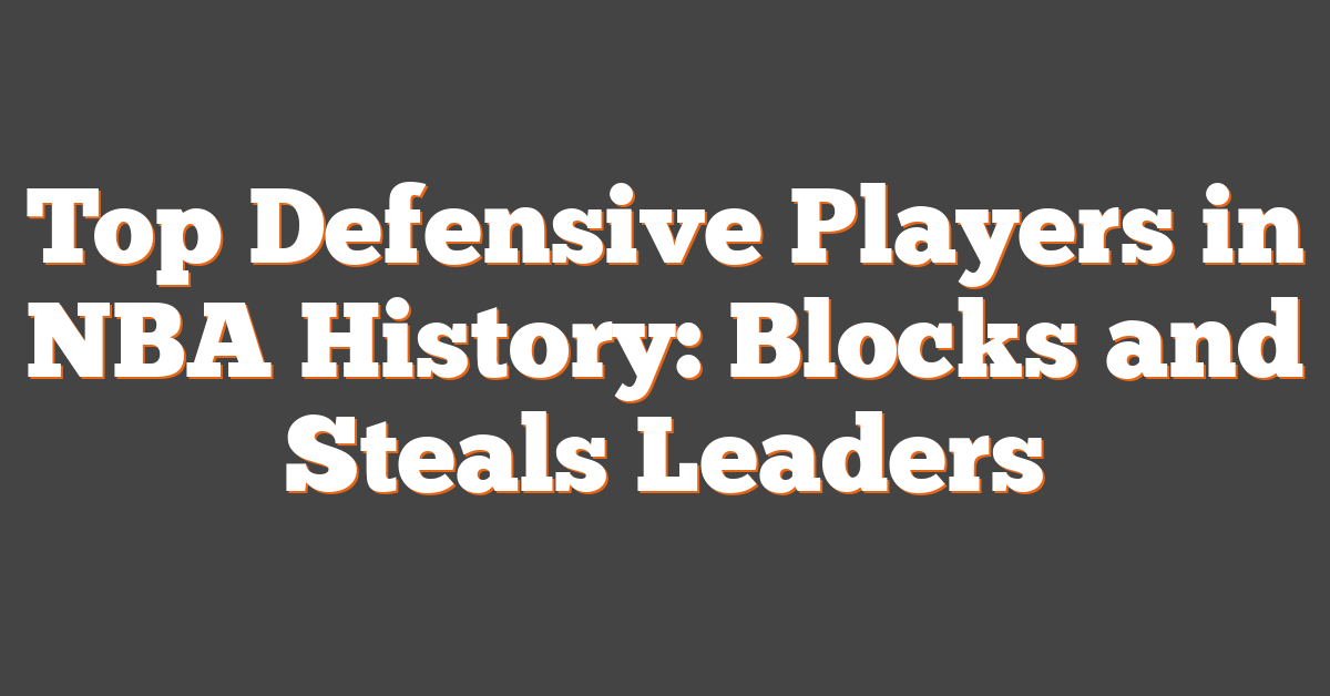 Top Defensive Players in NBA History: Blocks and Steals Leaders