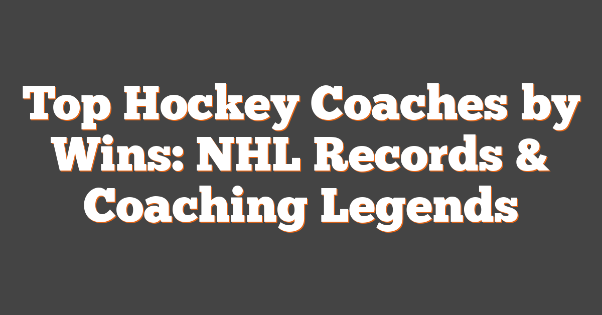 Top Hockey Coaches by Wins: NHL Records & Coaching Legends