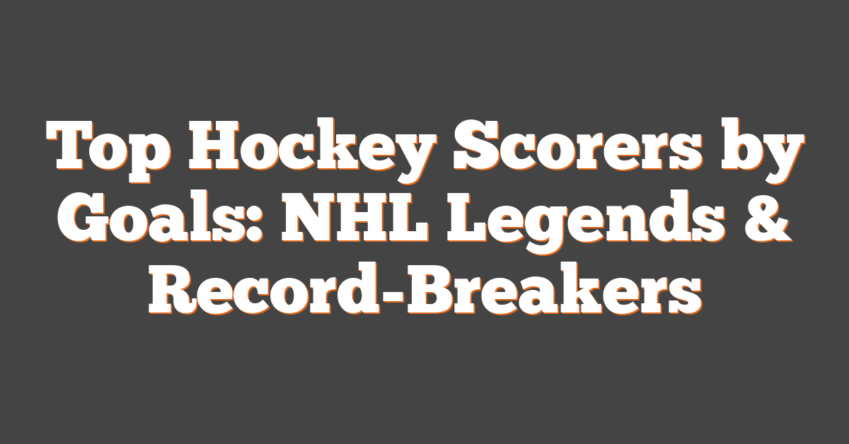 Top Hockey Scorers by Goals: NHL Legends & Record-Breakers