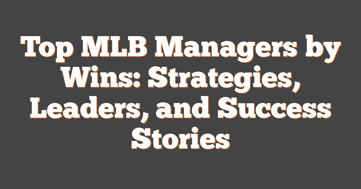 Top MLB Managers by Wins: Strategies, Leaders, and Success Stories