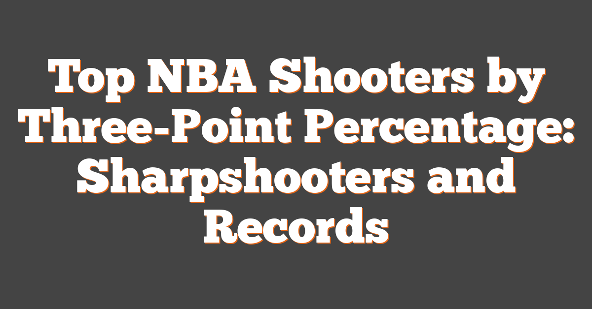 Top NBA Shooters by Three-Point Percentage: Sharpshooters and Records