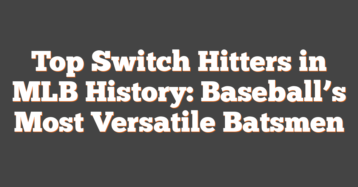 Top Switch Hitters in MLB History: Baseball’s Most Versatile Batsmen